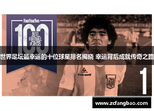 世界足坛最幸运的十位球星排名揭晓 幸运背后成就传奇之路