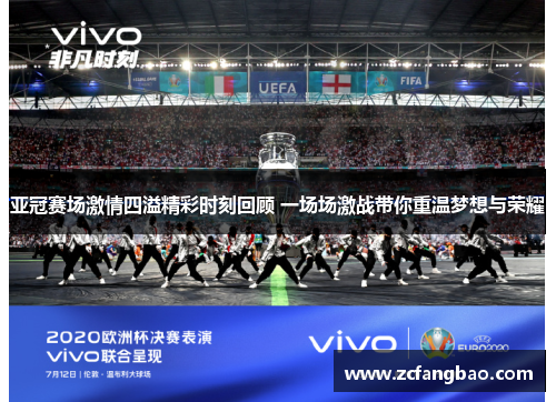 亚冠赛场激情四溢精彩时刻回顾 一场场激战带你重温梦想与荣耀