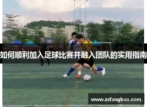如何顺利加入足球比赛并融入团队的实用指南