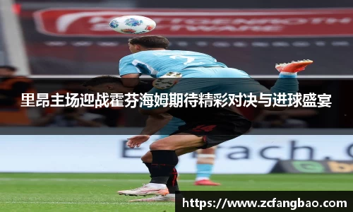 悟空体育里昂主场迎战霍芬海姆期待精彩对决与进球盛宴